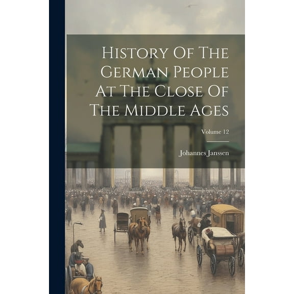 History Of The German People At The Close Of The Middle Ages; Volume 12 (Paperback)