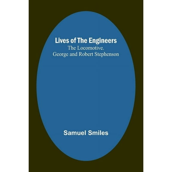 Lives of the Engineers: The Locomotive. George and Robert Stephenson, (Paperback)