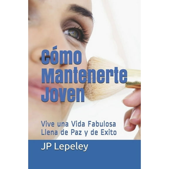 Cómo Mantenerte Joven : Vive una Vida Fabulosa Llena de Paz y de Exito (Paperback)