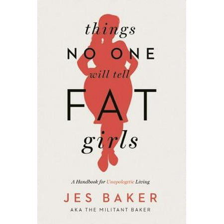 Things No One Will Tell Fat Girls A Handbook For Unapologetic