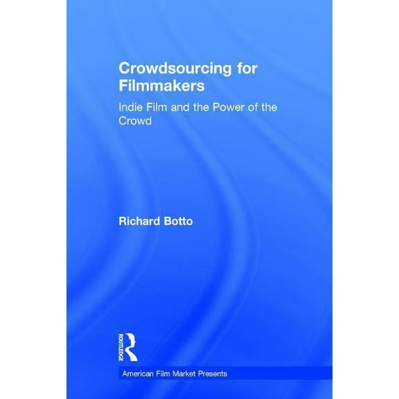 American Film Market Presents Crowdsourcing for Filmmakers: Indie Film and the Power of the Crowd, (Hardcover)