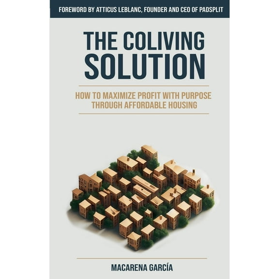 The Co-Living Solution: How to Maximize Profit with Purpose through Affordable Housing, (Paperback)