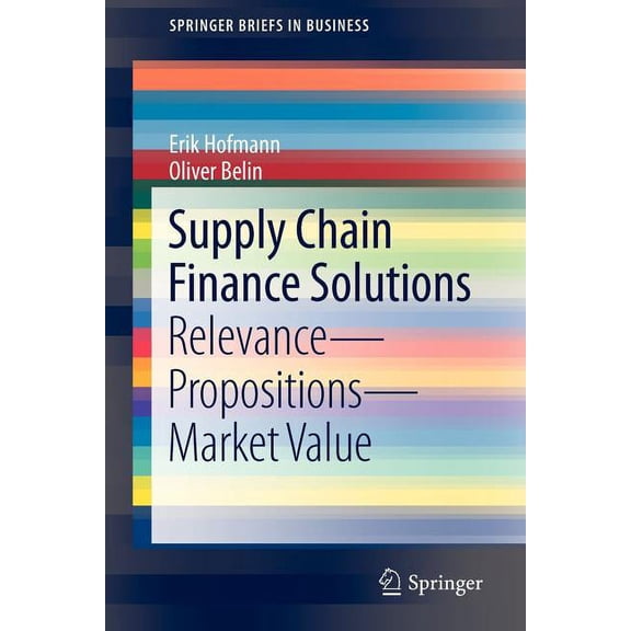 SpringerBriefs in Business Supply Chain Finance Solutions: Relevance, Propositions, Market Value, (Paperback)