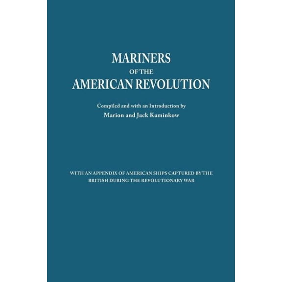 Mariners of the American Revolution. with an Appendix of American Ships Captured by the British During the Revolutionary, (Paperback)