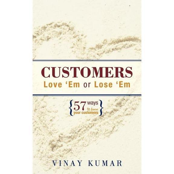 Customers Love 'Em Or Lose 'Em: 57 Ways to Love Your Customers