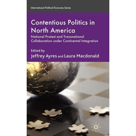 International Political Economy Contentious Politics in North America: National Protest and Transnational Collaboration Under Continental Integration, (Hardcover)