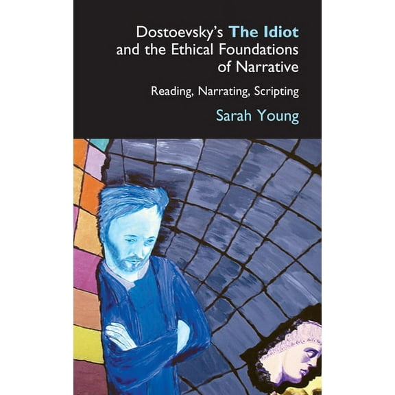 Anthem Russian, East European and Eurasi Dostoevsky's the Idiot and the Ethical Foundations of Narrative: Reading, Narrating, Scripting, (Hardcover)