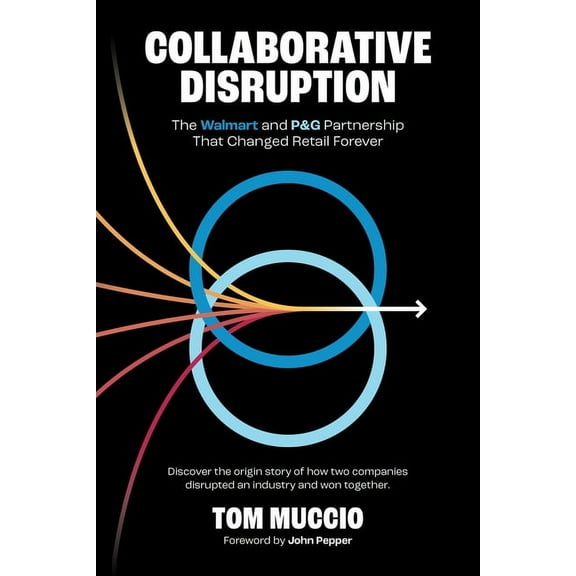 Collaborative Disruption: The Walmart and P&g Partnership That Changed Retail Forever, (Paperback)