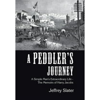 A Peddler's Journey : A Simple Man's Extraordinary Life - the Memoirs of Harry Jacobs (Hardcover)