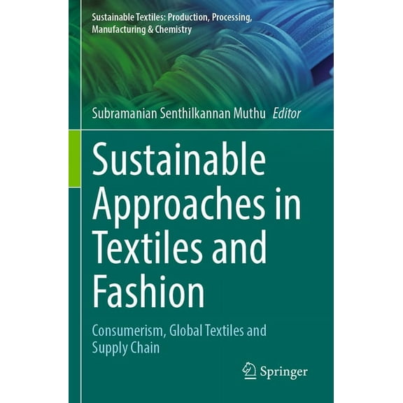 Sustainable Textiles: Production, Proces Sustainable Approaches in Textiles and Fashion: Consumerism, Global Textiles and Supply Chain, (Paperback)