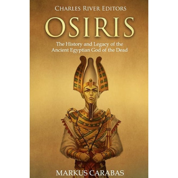 Osiris: The History and Legacy of the Ancient Egyptian God of the Dead, (Paperback)