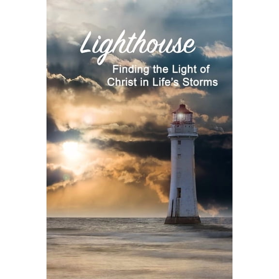 Lighthouse: Finding the Light of Christ in Life's Storms, (Paperback)