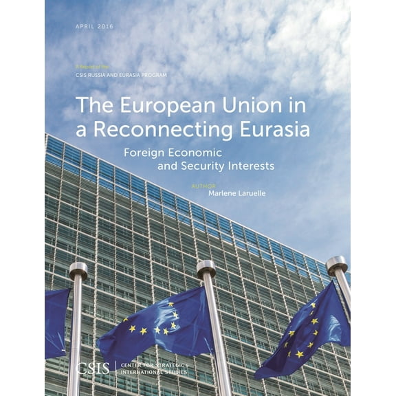 CSIS Reports The European Union in a Reconnecting Eurasia: Foreign Economic and Security Interests, (Paperback)