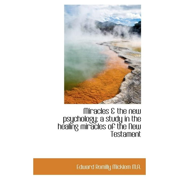 Miracles & the New Psychology; A Study in the Healing Miracles of the New Testament (Hardcover)