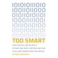 thumbnail image 1 of Pre-Owned Too Smart: How Digital Capitalism Is Extracting Data, Controlling Our Lives, and Taking Over the World (Paperback) 026253858X 9780262538589, 1 of 1