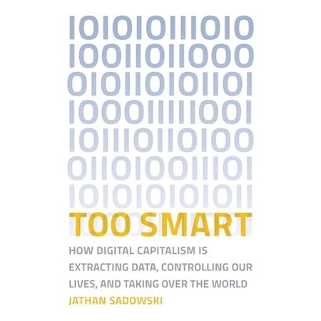 Pre-Owned Too Smart: How Digital Capitalism Is Extracting Data Controlling Our Lives and Taking Over the World (Paperback) 026253858X 9780262538589