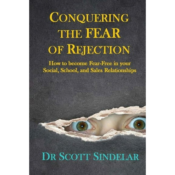 Conquering the Fear of Rejection: How to become Fear-Free in your Social, School and Sales Relationships (Paperback)