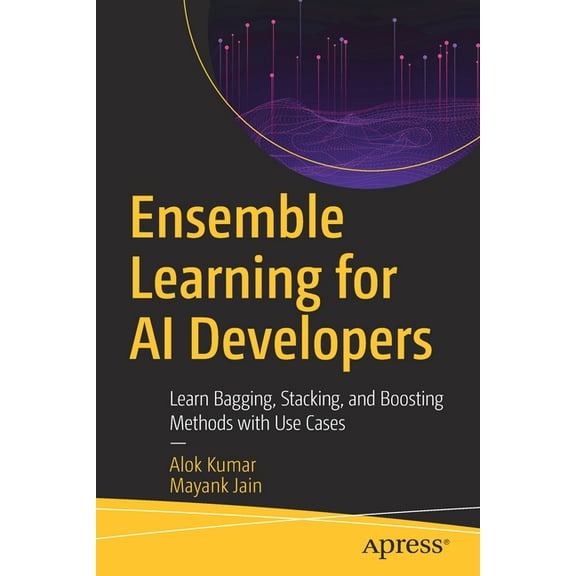 Ensemble Learning for AI Developers: Learn Bagging, Stacking, and Boosting Methods with Use Cases, (Paperback)