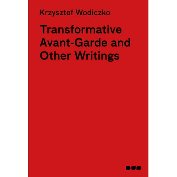 Transformative Avant-Garde & Other Writings: Krzysztof Wodiczko, (Hardcover)