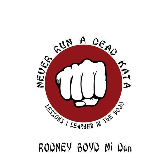 Never Run A Dead Kata: Lessons I Learned in the Dojo, (Paperback)