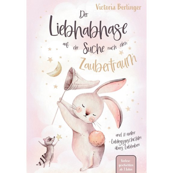 Lieblingsgeschichten Ã¼bers Liebhaben - Der Liebhabhase auf der Suche nach dem Zaubertraum!: Das besondere Kinderbuch mit, (Paperback)