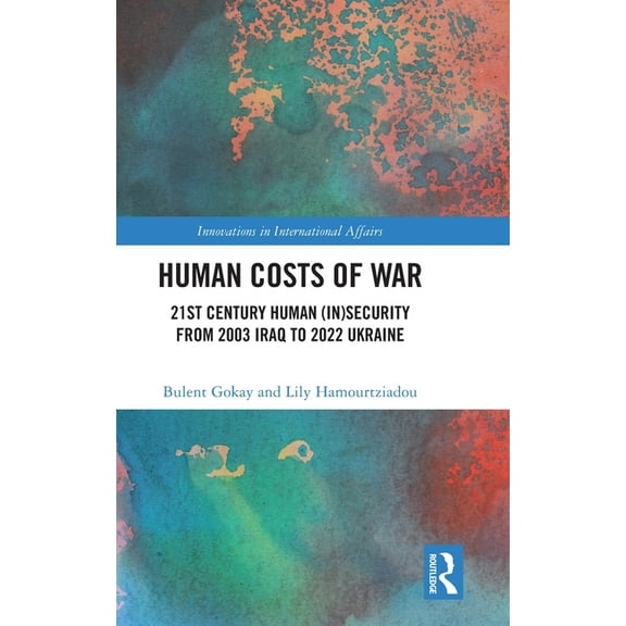 Innovations in International Affairs Human Costs of War: 21st Century Human (In)Security from 2003 Iraq to 2022 Ukraine, (Hardcover)