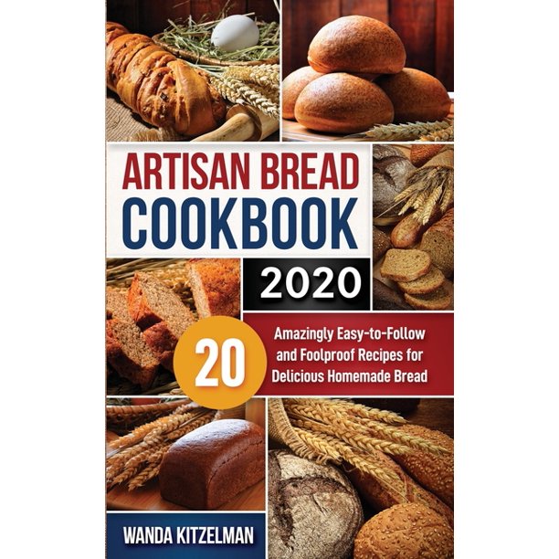 Artisan Bread Cookbook 2020 20 Amazingly EasytoFollow and Foolproof