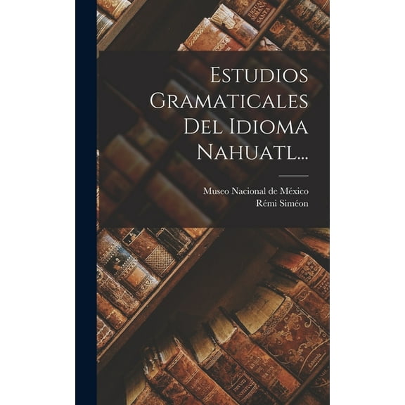 Estudios Gramaticales Del Idioma Nahuatl... (Hardcover)