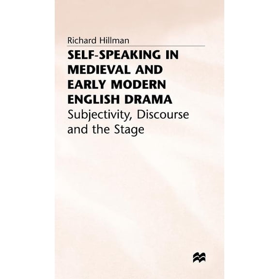 Self-Speaking in Medieval and Early Modern English Drama: Subjectivity, Discourse and the Stage, (Hardcover)