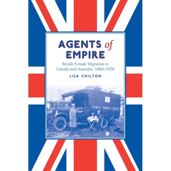 Pre-Owned Agents of Empire: British Female Migration to Canada and Australia, 1860-1930 (Paperback) 0802094740 9780802094742