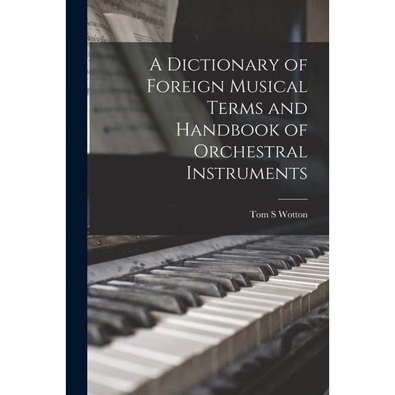 A Dictionary of Foreign Musical Terms and Handbook of Orchestral Instruments, (Paperback)