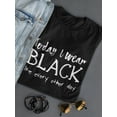 thumbnail image 3 of Today I Wear Black Like Every Other Day  Women Black T-Shirt, Female Medium, 3 of 4
