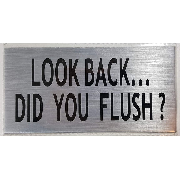 TOILET SIGN-LOOK BACK DID YOU FLUSH (brush aluminium, aluminium 3X6)