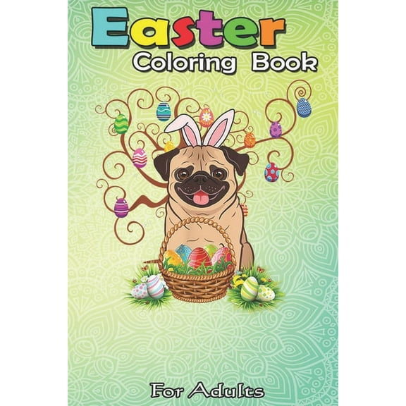 Easter Coloring Book For Adults : Cute Pug Dog Bunny Eggs Tree Easter Day Gift An Adult Easter Coloring Book For Teens & Adults - Great Gifts with Fun, Easy, and Relaxing (Paperback)