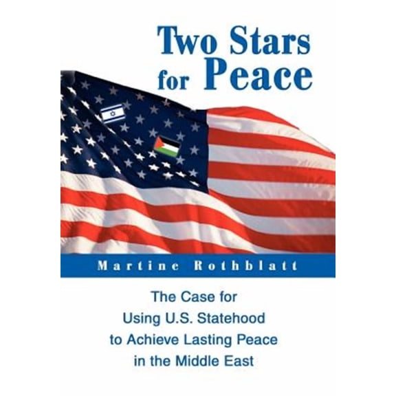 Two Stars for Peace : The Case for Using U.s. Statehood to Achieve Lasting Peace in the Middle East