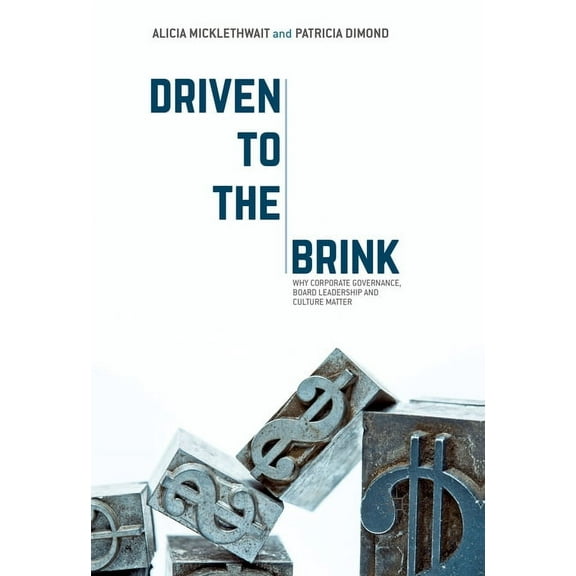 Driven to the Brink: Why Corporate Governance, Board Leadership and Culture Matter, (Hardcover)