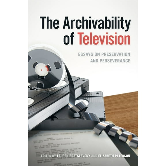 The Peabody Media History The Archivability of Television: Essays on Preservation and Perseverance, (Paperback)