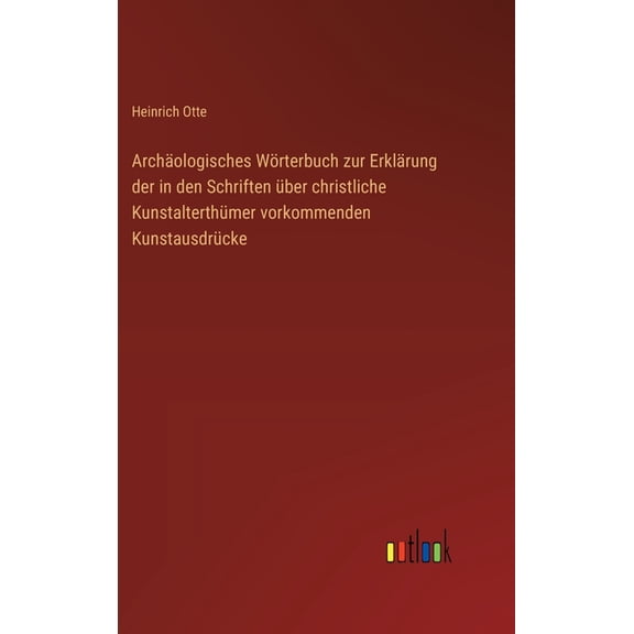 ArchÃ¤ologisches WÃ¶rterbuch zur ErklÃ¤rung der in den Schriften Ã¼ber christliche KunstalterthÃ¼mer vorkommenden KunstausdrÃ¼, (Hardcover)