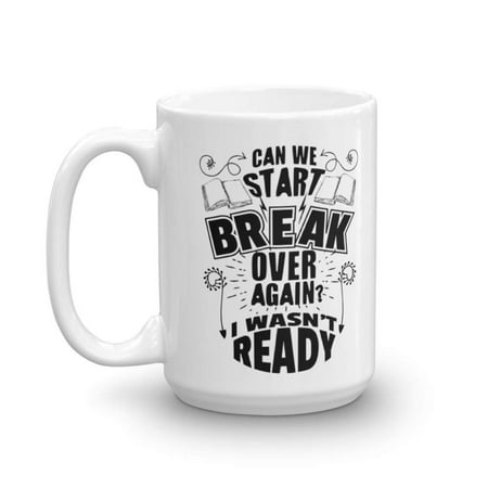 Can We Start Break Over Again? I Wasn't Ready! Funny Coffee & Tea Gift Mug, Pen & Pencil Holder, Desk Décor, Fun Supplies, Resources, Items & Best Appreciation Gifts For School Teacher