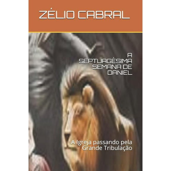 A Septuagésima Semana de Daniel : A Igreja passando pela Grande Tribulação (Paperback)