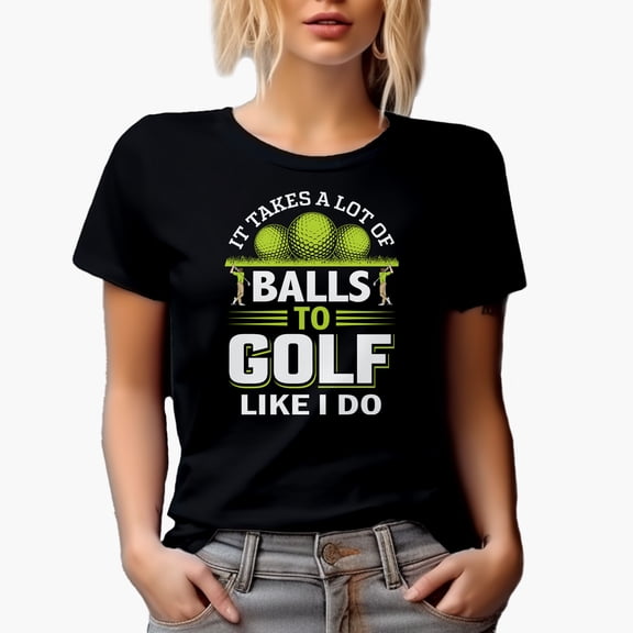 Funny It Takes a Lot of Balls to Golf Like I Do Quote by a Golf Player, Golfing or Golfer Themed Merch Gift, Black T-Shirt, Small