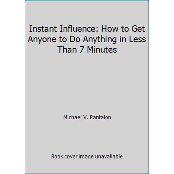 Pre-Owned Instant Influence: How to Get Anyone to Do Anything in Less Than 7 Minutes (Paperback) 0755363337 9780755363339