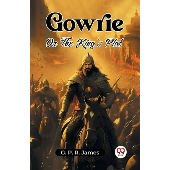 Gowrie Or The King's Plot, (Paperback)