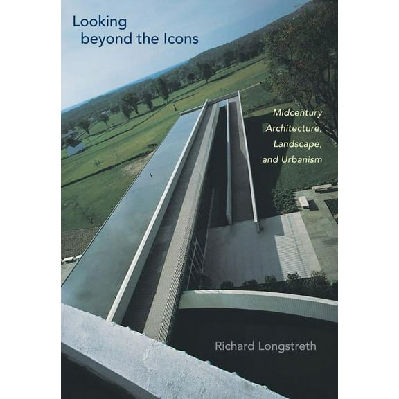 Looking Beyond the Icons : Midcentury Architecture, Landscape, and Urbanism (Paperback)