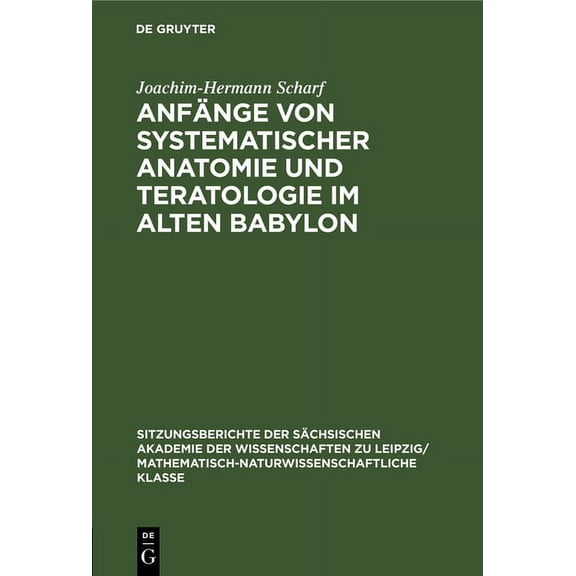 Sitzungsberichte der SÃ¤chsischen Akademi AnfÃ¤nge Von Systematischer Anatomie Und Teratologie Im Alten Babylon, Book 120, (Hardcover)