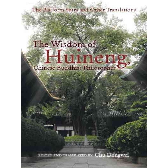 Wisdom of Huineng, Chinese Buddhist Philosopher : The Platform Sutra and Other Translations