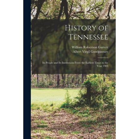 History of Tennessee : Its People and Its Institutions From the Earliest Times to the Year 1903 (Paperback)