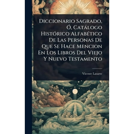 Diccionario Sagrado, Ã", CatÃ logo HistÃ3rico AlfabÃ(c)tico De Las Personas De Que Se Hace Mencion En Los Libros Del, (Hardcover)