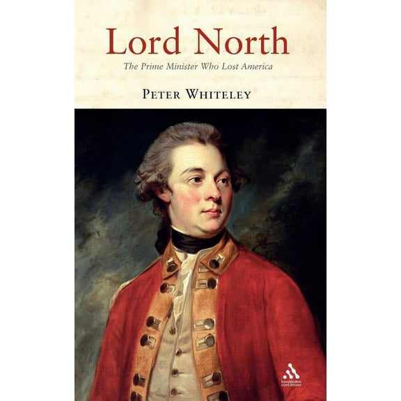 Lord North: The Prime Minister Who Lost America, (Hardcover)