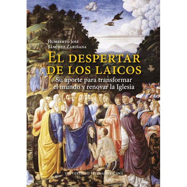 EL DESPERTAR DE LOS LAICOS: SU APORTE PARA TRANSFORMAR EL MUNDO Y RENOVAR LA IGLESIA UNIVERSIDAD IBEROAMERICANA HUMBERTO JOSE SANCHEZ ZARIÑANA